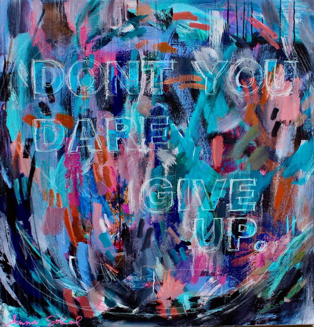 Painting by Anna Sokol is an abstract work containing brushstrokes in pink, red, blue, teal, brown, purple, green, black and white.  Centered on the image are the words "Dont you dare give up" in white outlines.